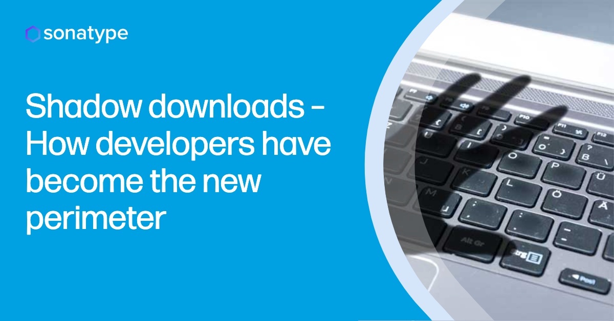 Shadow downloads – How developers have become the new perimeter