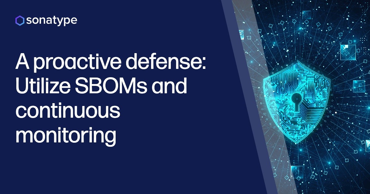 A proactive defense: Utilize SBOMs and continuous monitoring